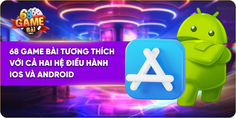 68 Game Bài tương thích với cả hai hệ điều hành iOS và Android