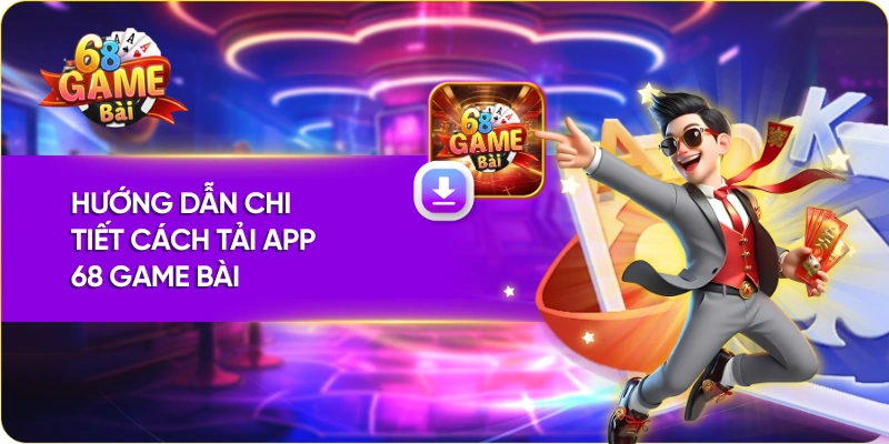 Hướng dẫn chi tiết cách tải app 68 Game Bài