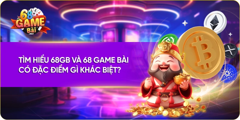 Tìm hiểu 68GB và 68 Game Bài có đặc điểm gì khác biệt?