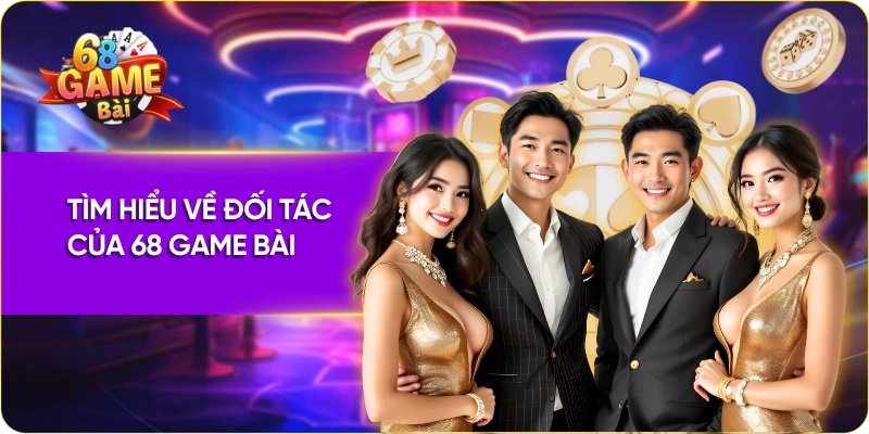 Tìm hiểu về đối tác của 68 Game Bài