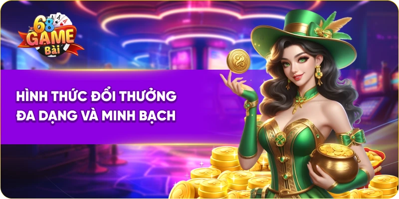 Hình thức đổi thưởng đa dạng và minh bạch